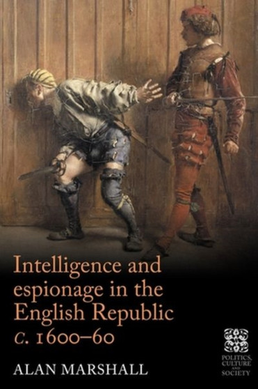 Intelligence and Espionage in the English Republic c. 1600???60