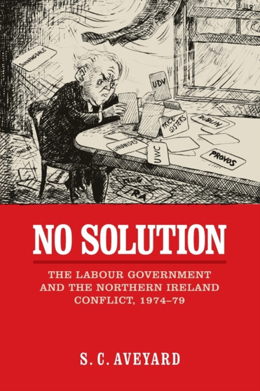 No Solution : The Labour Government and the Northern Ireland Conflict, 1974???79
