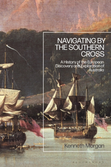 Navigating by the Southern Cross : A History of the European Discovery and Exploration of Australia
