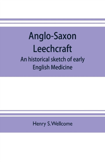 Anglo-Saxon leechcraft; an historical sketch of early English medicine