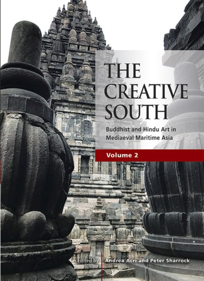 The Creative South (Volume 2) : Buddhist and Hindu Art in Mediaeval Maritime Asia