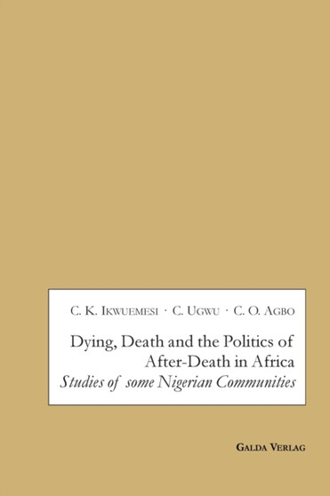 Dying, Death and the Politics of After-Death in Africa : Studies of some Nigerian Communities