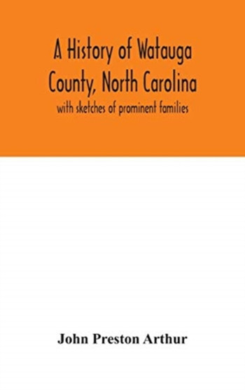 A history of Watauga County, North Carolina : with sketches of prominent families