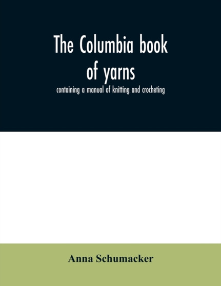 The Columbia book of yarns : containing a manual of knitting and crocheting