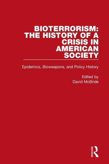 Bioterrorism: The History of a Crisis in American Society : Epidemics, Bioweapons, and Policy History