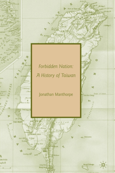 Forbidden Nation : A History of Taiwan