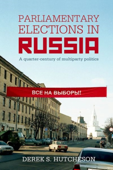 Parliamentary Elections in Russia : A Quarter-Century of Multiparty Politics