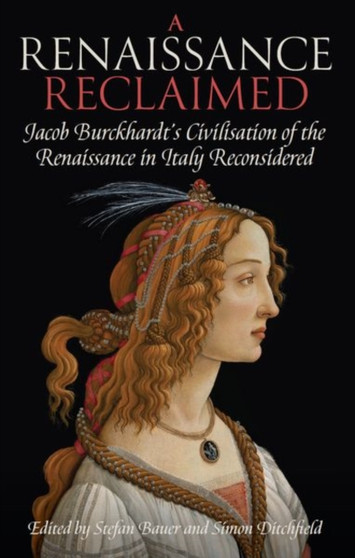 A Renaissance Reclaimed : Jacob Burckhardt's Civilisation of the Renaissance in Italy Reconsidered