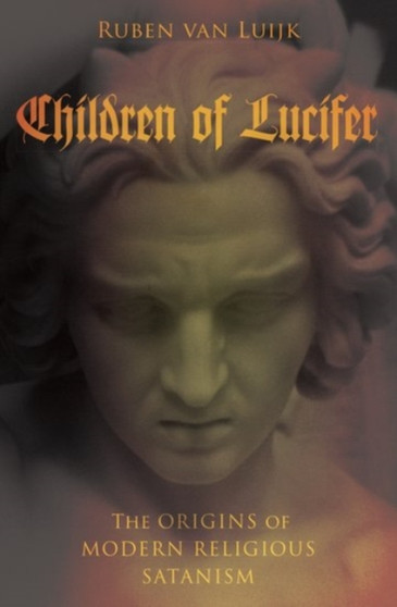 Children of Lucifer : The Origins of Modern Religious Satanism