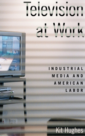 Television at Work : Industrial Media and American Labor