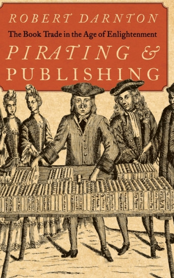Pirating and Publishing : The Book Trade in the Age of Enlightenment