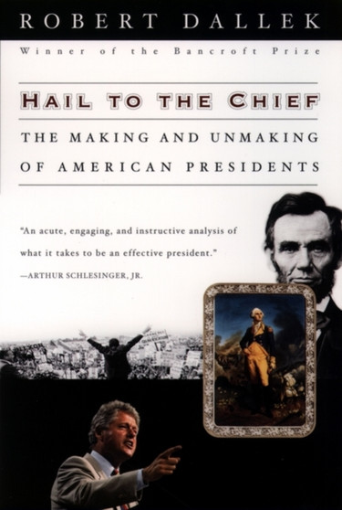Hail to the Chief : The Making and Unmaking of American Presidents