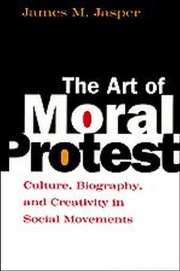 The Art of Moral Protest : Culture, Biography, and Creativity in Social Movements
