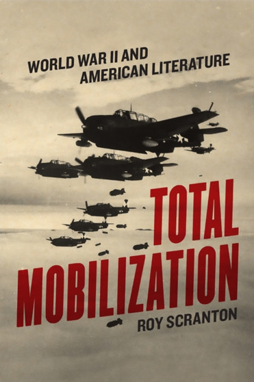 Total Mobilization : World War II and American Literature