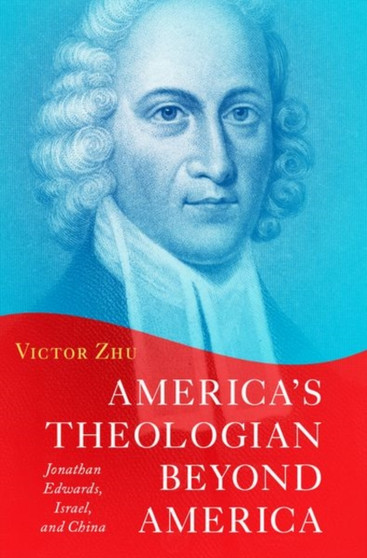 America's Theologian Beyond America : Jonathan Edwards, Israel, and China