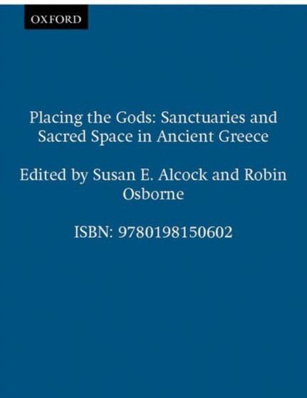 Placing the Gods : Sanctuaries and Sacred Space in Ancient Greece