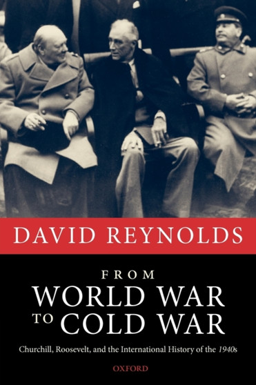 From World War to Cold War : Churchill, Roosevelt, and the International History of the 1940s
