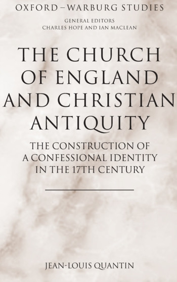 The Church of England and Christian Antiquity : The Construction of a Confessional Identity in the 17th Century