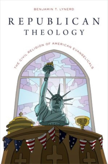 Republican Theology : The Civil Religion of American Evangelicals