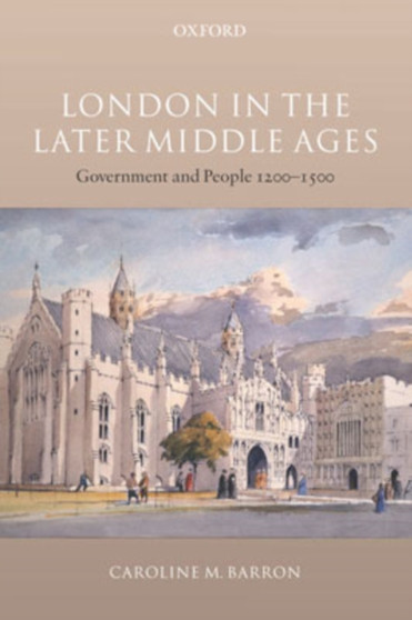 London in the Later Middle Ages : Government and People 1200-1500