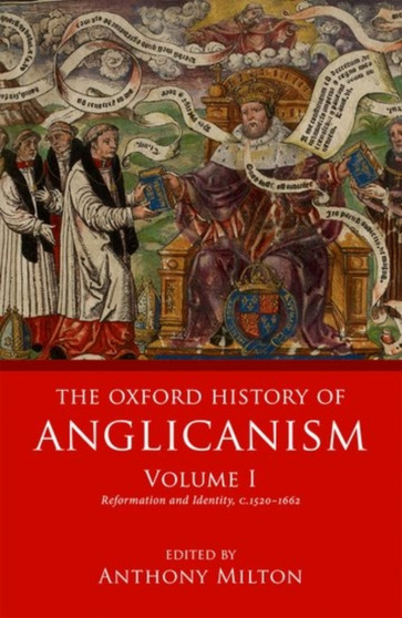 The Oxford History of Anglicanism, Volume I : Reformation and Identity c.1520-1662