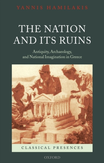 The Nation and its Ruins : Antiquity, Archaeology, and National Imagination in Greece