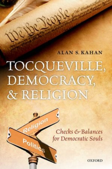 Tocqueville, Democracy, and Religion : Checks and Balances for Democratic Souls