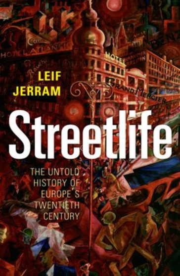 Streetlife : The Untold History of Europe's Twentieth Century
