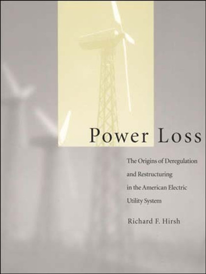 Power Loss : The Origins of Deregulation and Restructuring in the American Electric Utility System
