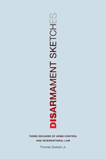 Disarmament Sketches : Three Decades of Arms Control and International Law