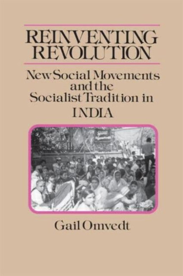 Reinventing Revolution: New Social Movements and the Socialist Tradition in India : New Social Movements and the Socialist Tradition in India