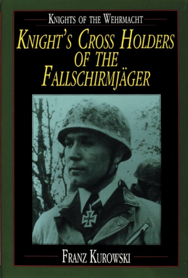 Knights of the Wehrmacht : Knight's Cross Holders of the Fallschirmjager