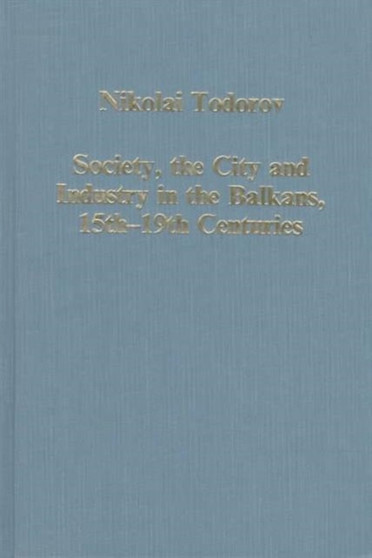 Society, the City and Industry in the Balkans, 15th-19th Centuries