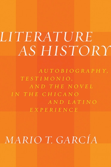 Literature as History : Autobiography, Testimonio, and the Novel in the Chicano and Latino Experience
