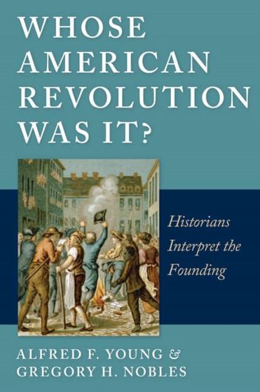 Whose American Revolution Was It? : Historians Interpret the Founding