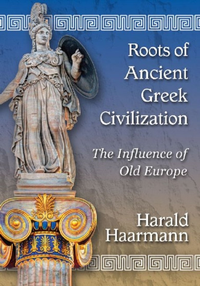 Roots of Ancient Greek Civilization : The Influence of Old Europe