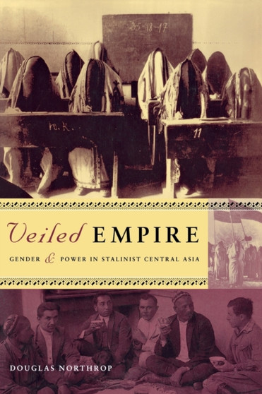 Veiled Empire : Gender and Power in Stalinist Central Asia