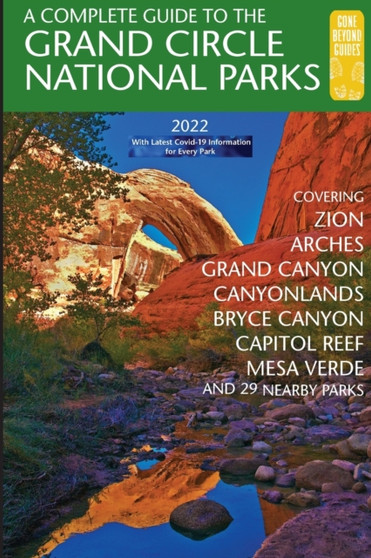 A Complete Guide to the Grand Circle National Parks : Covering Zion, Bryce Canyon, Capitol Reef, Arches, Canyonlands, Mesa Verde, and Grand Canyon National Parks