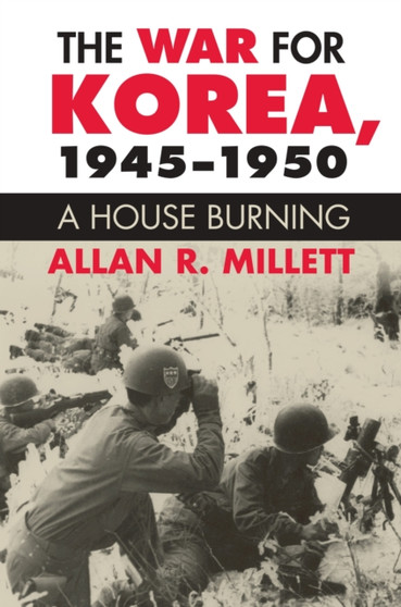 The War for Korea, 1945-1950 : A House Burning