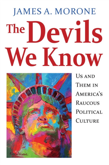 The Devils We Know : Us and Them in America???s Raucous Political Culture