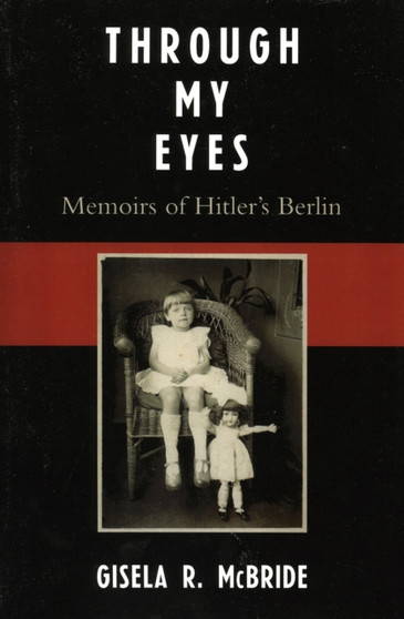 Through My Eyes : Memoirs of Hitler's Berlin