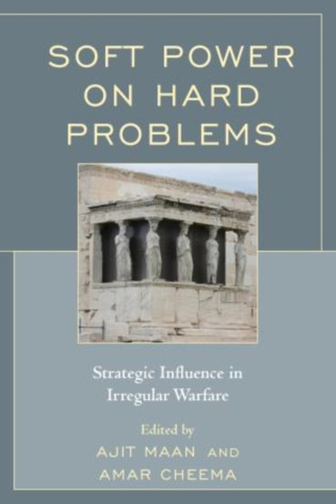 Soft Power on Hard Problems : Strategic Influence in Irregular Warfare