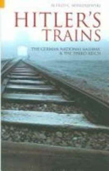 Hitler's Trains : The German National Railway and the Third Reich