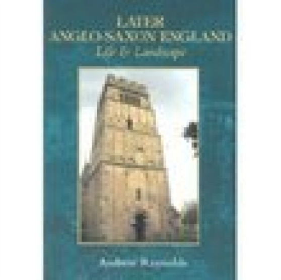 Later Anglo-Saxon England : Life and Landscape