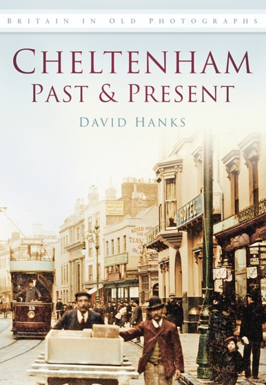 Cheltenham Past and Present : Britain in Old Photographs