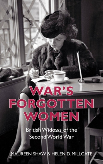 War's Forgotten Women : British Widows of the Second World War
