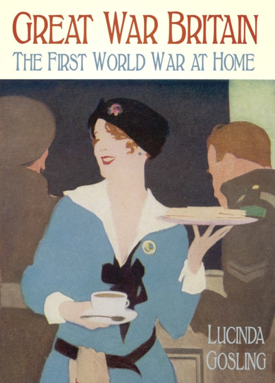 Great War Britain : The First World War at Home Great War Britain : The First World War at Home