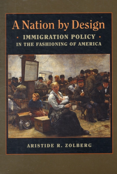A Nation by Design : Immigration Policy in the Fashioning of America A Nation by Design : Immigration Policy in the Fashioning of America