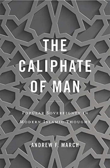 The Caliphate of Man : Popular Sovereignty in Modern Islamic Thought