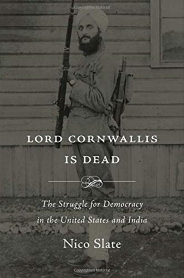 Lord Cornwallis Is Dead : The Struggle for Democracy in the United States and India
